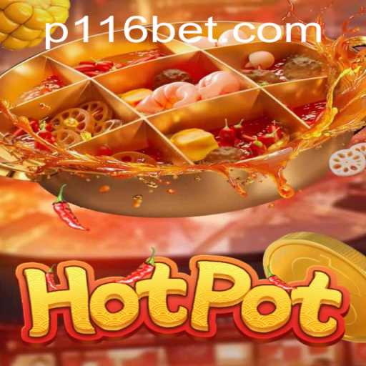 Exploring the Exciting World of Hotpot Game with 116bet